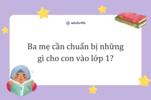 Ba mẹ cần chuẩn bị những gì cho con vào lớp 1?