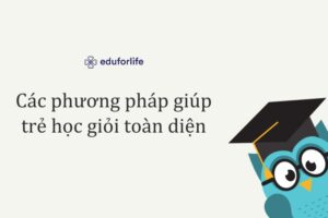 Các phương pháp giúp trẻ học giỏi toàn diện