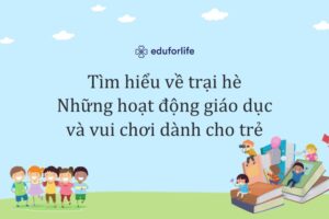 Tìm hiểu về trại hè – Những hoạt động giáo dục và vui chơi dành cho trẻ