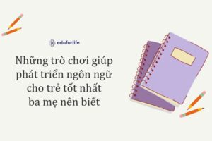 Những trò chơi giúp phát triển ngôn ngữ cho trẻ tốt nhất ba mẹ nên biết