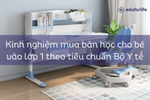 Kinh nghiệm mua bàn học cho bé vào lớp 1 theo tiêu chuẩn Bộ Y tế