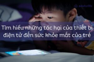 Tìm hiểu những tác hại của thiết bị điện tử đến sức khỏe mắt của trẻ