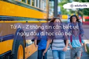 Từ A – Z thông tin cần biết về ngày đầu đi học của bé