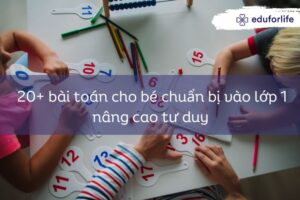 20+ bài toán cho bé chuẩn bị vào lớp 1 nâng cao tư duy