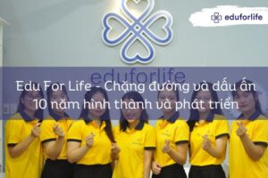 Edu For Life – Chặng đường và dấu ấn 10 năm hình thành và phát triển