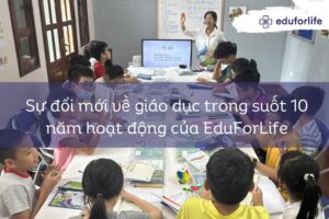 Sự đổi mới về giáo dục trong suốt 10 năm hoạt động của EduForLife